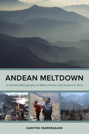 Andean meltdown: a climate ethnography of water, power and culture in Peru (Paerregaard, 2023)