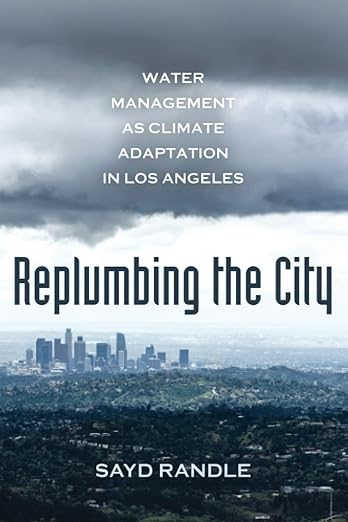 Replumbing the city: Water management as climate adaptation in Los Angeles (Randle, 2025)