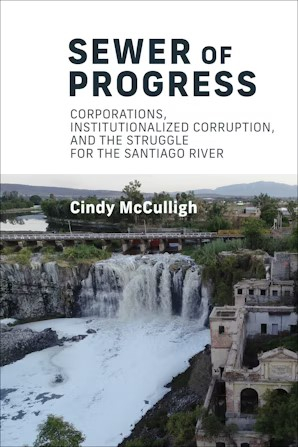 Sewer of Progress: Corporations, Institutionalized Corruption, and the Struggle for the Santiago River (McCulligh, 2023)