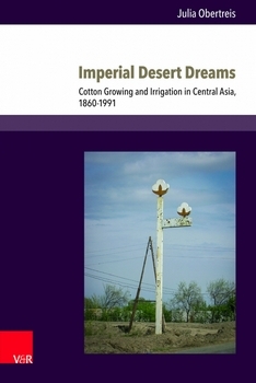 Imperial desert dreams. Cotton growing and irrigation in Central Asia, 1860–1991 (Obertreis, 2017)