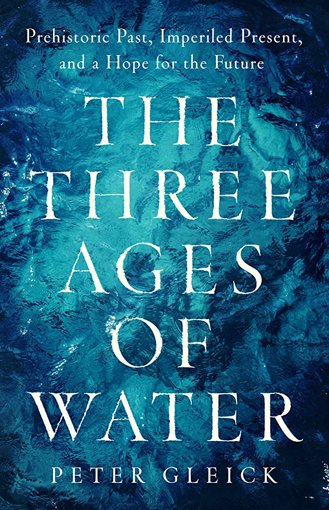 The three ages of water: Prehistoric past, imperiled present, and a hope for the future (Gleick, 2023)