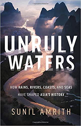 Unruly waters: How rains, rivers, coasts, and seas have shaped Asia’s history (Amrith, 2018)