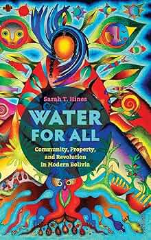 Water for all: Community, property, and revolution in modern Bolivia (Hines, 2021)