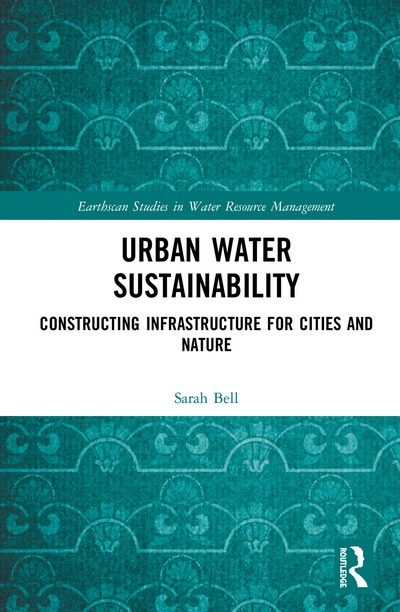 Urban water sustainability: Constructing infrastructure for cities and nature (Bell, 2018)