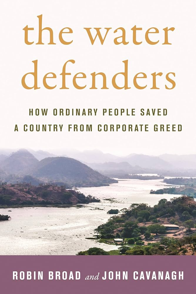 The Water Defenders: How ordinary people saved a country from corporate greed (Broad and Cavanagh, 2021)