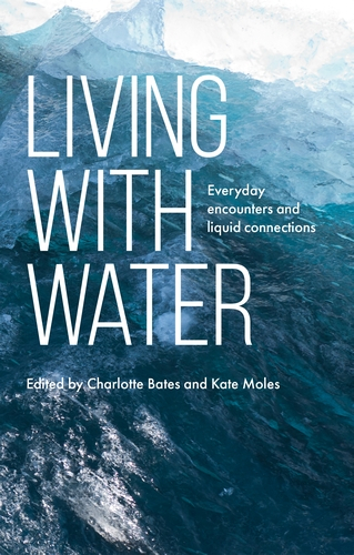 Living with water: Everyday encounters and liquid connections (Bates and Moles, 2023)