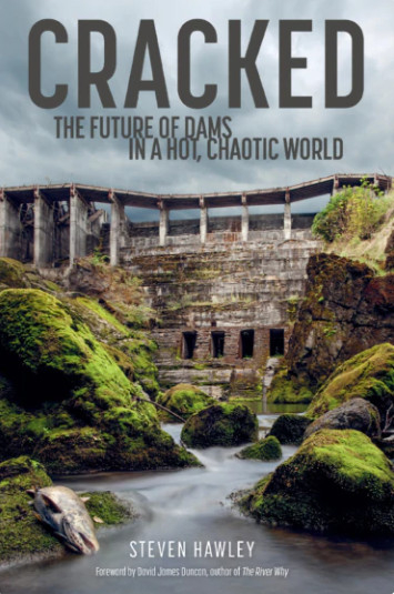 Cracked: The future of dams in a hot, chaotic world (Hawley, 2023)