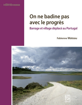 On en badine pas avec le progrès. Barrage et village déplacé au Portugal (Wateau, 2016)