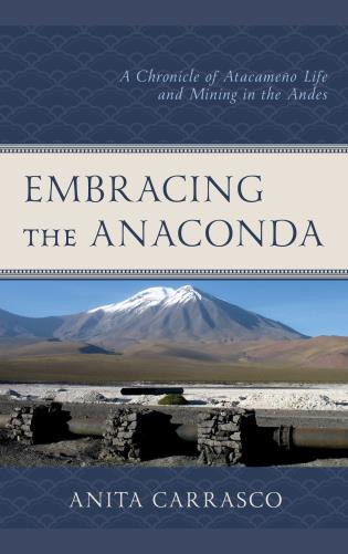 Embracing the anaconda: A chronicle of atacameño life and mining in the Andes (Carrasco, 2020)