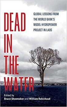 Dead in the water: Global lessons from the World Bank's model hydropower project in Laos (Shoemaker and Robichaud, 2018)