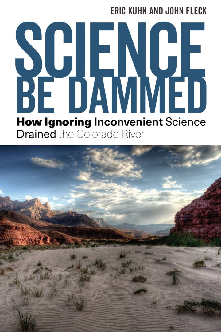 Science be dammed: how ignoring inconvenient science drained the Colorado River (Kuhn and FLeck, 2019)
