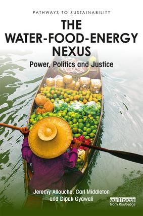 The water-food-energy nexus. Power, politics and Justice (Allouche, Middleton and Gyawali, 2018)