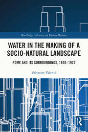 Water in the making of a socio-natural landscape: Rome and its surroundings, 1870-1922 (Valenti, 2023)