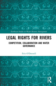 Legal rights for rivers. Competition, collaboration and water governance (O'Donnell, 2020)